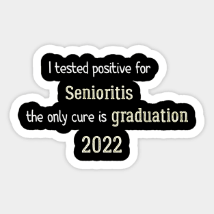 I tested positive for senioritis the only cure is graduation 2022 Sticker